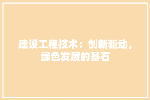 建设工程技术：创新驱动，绿色发展的基石 中式风格装饰