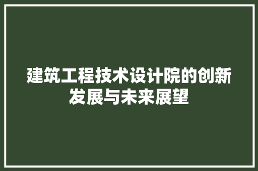 建筑工程技术设计院的创新发展与未来展望 中式风格装饰