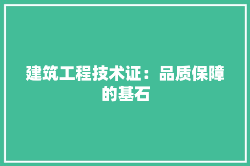 建筑工程技术证：品质保障的基石 中式风格装饰