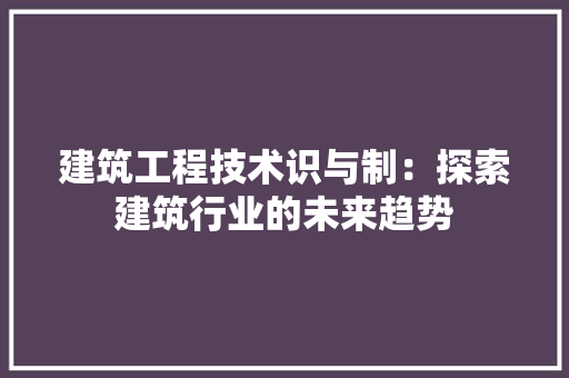 建筑工程技术识与制：探索建筑行业的未来趋势 中式风格装饰