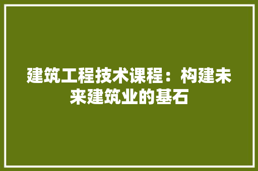 建筑工程技术课程：构建未来建筑业的基石 中式风格装饰