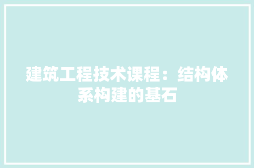 建筑工程技术课程：结构体系构建的基石 中式风格装饰