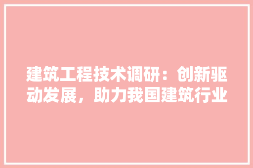 建筑工程技术调研：创新驱动发展，助力我国建筑行业迈向新高峰 中式风格装饰
