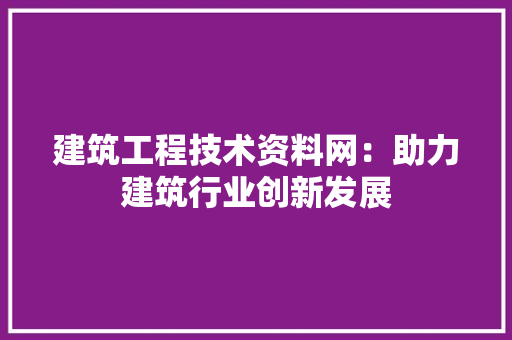 建筑工程技术资料网：助力建筑行业创新发展 中式风格装饰