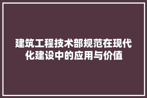 建筑工程技术部规范在现代化建设中的应用与价值 中式风格装饰