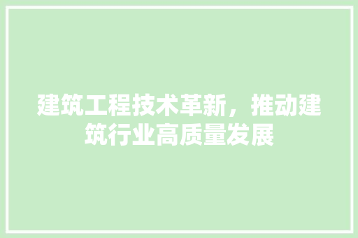 建筑工程技术革新，推动建筑行业高质量发展 中式风格装饰