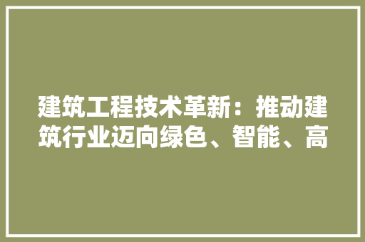 建筑工程技术革新：推动建筑行业迈向绿色、智能、高效新纪元 中式风格装饰