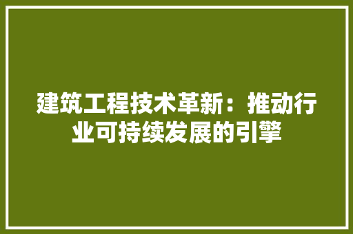 建筑工程技术革新：推动行业可持续发展的引擎 中式风格装饰