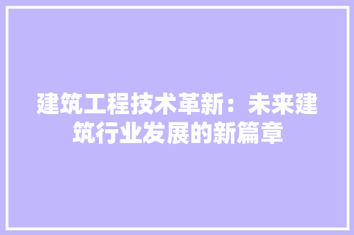 建筑工程技术革新：未来建筑行业发展的新篇章 中式风格装饰