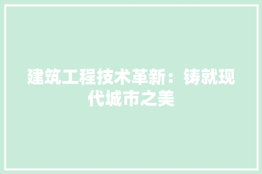 建筑工程技术革新：铸就现代城市之美 中式风格装饰