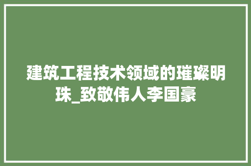 建筑工程技术领域的璀璨明珠_致敬伟人李国豪 中式风格装饰
