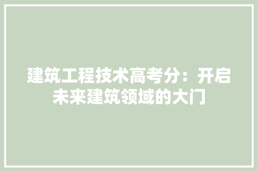 建筑工程技术高考分：开启未来建筑领域的大门 中式风格装饰