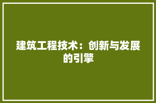 建筑工程技术：创新与发展的引擎 中式风格装饰