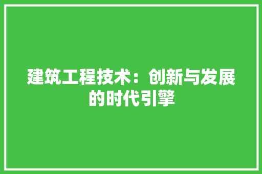 建筑工程技术：创新与发展的时代引擎 中式风格装饰