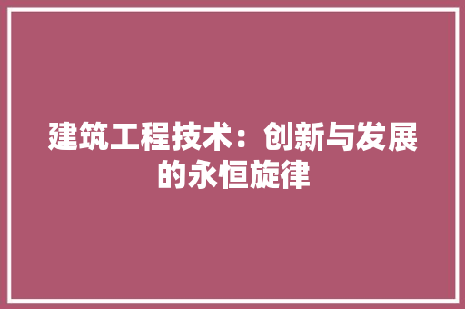 建筑工程技术：创新与发展的永恒旋律 中式风格装饰