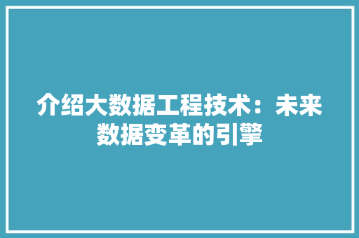 介绍大数据工程技术：未来数据变革的引擎 家居装修