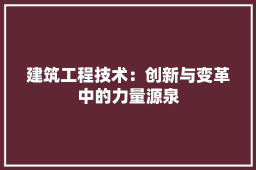 建筑工程技术：创新与变革中的力量源泉 中式风格装饰