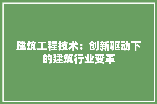 建筑工程技术：创新驱动下的建筑行业变革 中式风格装饰