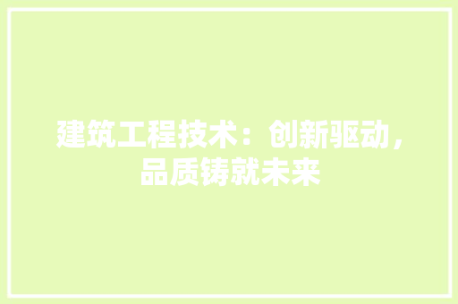建筑工程技术：创新驱动，品质铸就未来 中式风格装饰