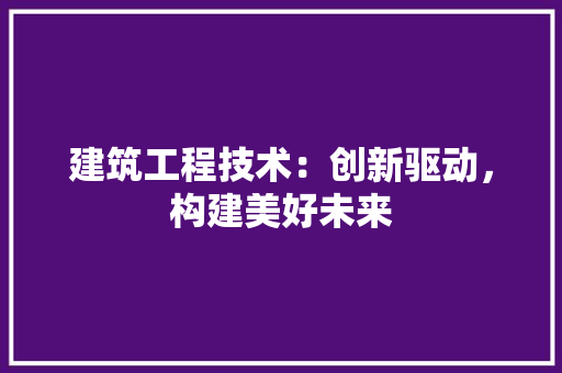 建筑工程技术：创新驱动，构建美好未来 中式风格装饰