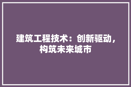 建筑工程技术：创新驱动，构筑未来城市 中式风格装饰