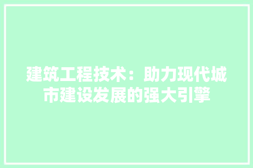 建筑工程技术：助力现代城市建设发展的强大引擎 中式风格装饰
