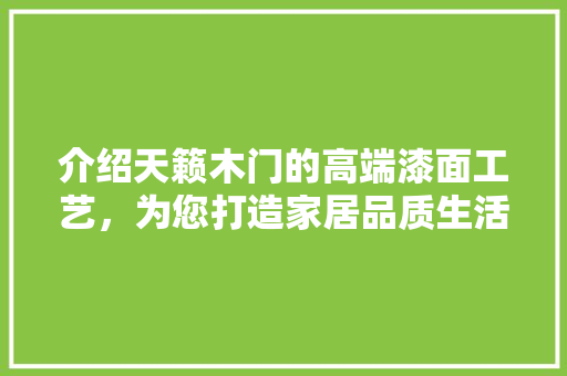 介绍天籁木门的高端漆面工艺，为您打造家居品质生活 家居装修