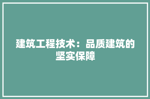 建筑工程技术：品质建筑的坚实保障 中式风格装饰