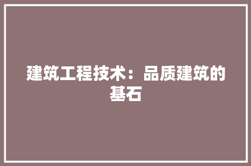 建筑工程技术：品质建筑的基石 中式风格装饰