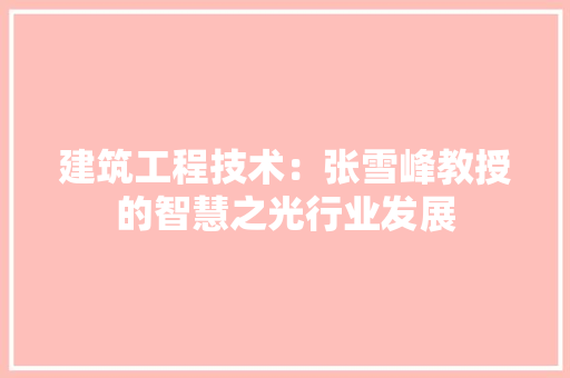建筑工程技术：张雪峰教授的智慧之光行业发展 中式风格装饰