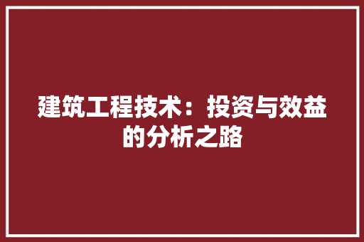 建筑工程技术：投资与效益的分析之路 中式风格装饰