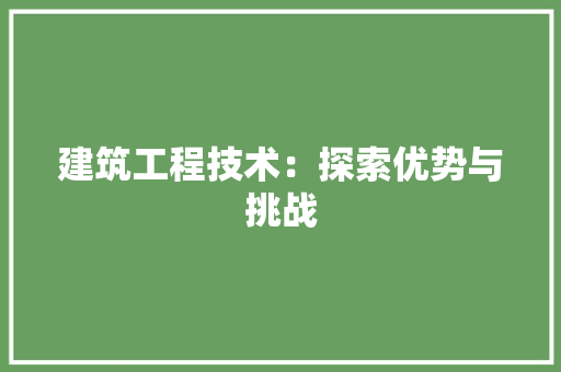 建筑工程技术：探索优势与挑战 中式风格装饰