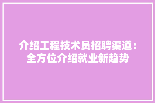 介绍工程技术员招聘渠道：全方位介绍就业新趋势 家居装修