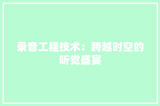 录音工程技术：跨越时空的听觉盛宴 中式风格装饰