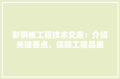 彩钢板工程技术交底：介绍关键要点，保障工程品质 中式风格装饰