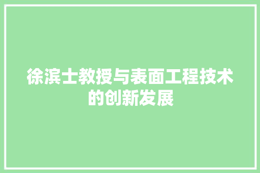 徐滨士教授与表面工程技术的创新发展