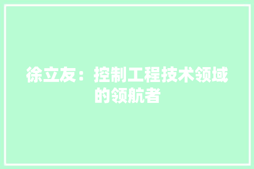 徐立友：控制工程技术领域的领航者 中式风格装饰