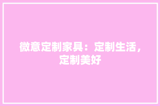 微意定制家具：定制生活，定制美好 中式风格装饰
