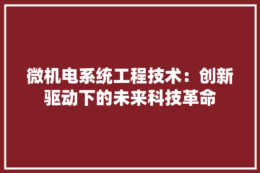 微机电系统工程技术：创新驱动下的未来科技革命 中式风格装饰