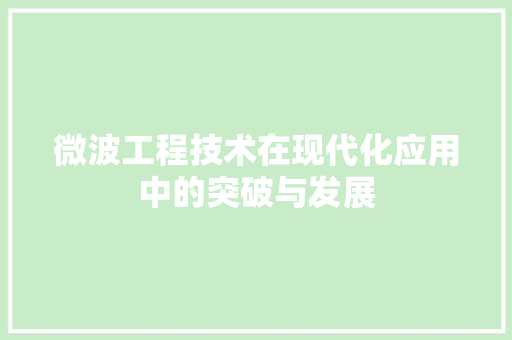 微波工程技术在现代化应用中的突破与发展