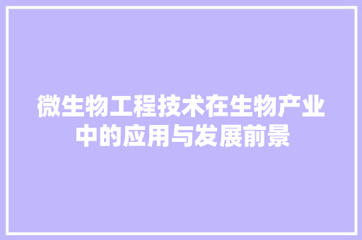 微生物工程技术在生物产业中的应用与发展前景 中式风格装饰
