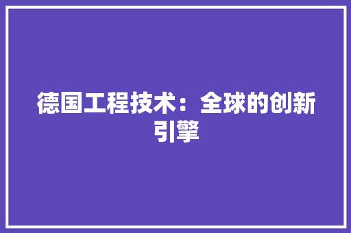 德国工程技术：全球的创新引擎 中式风格装饰