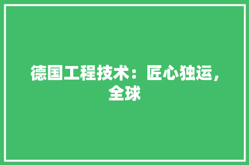 德国工程技术：匠心独运，全球