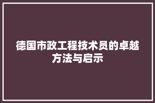 德国市政工程技术员的卓越方法与启示 中式风格装饰