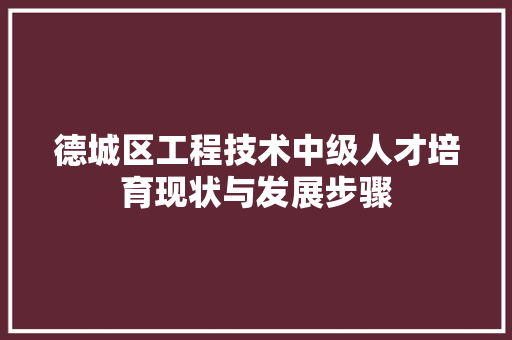 德城区工程技术中级人才培育现状与发展步骤 中式风格装饰
