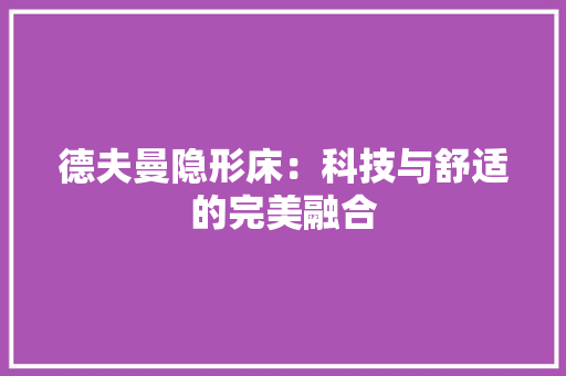 德夫曼隐形床：科技与舒适的完美融合 中式风格装饰
