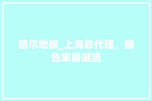 德尔地板_上海总代理，绿色家居潮流 中式风格装饰