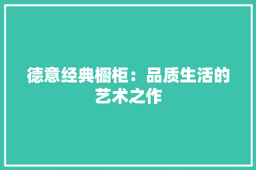 德意经典橱柜：品质生活的艺术之作 中式风格装饰