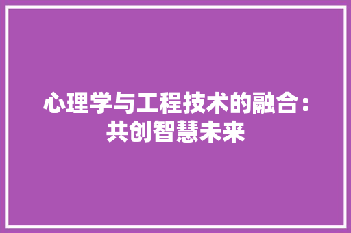 心理学与工程技术的融合：共创智慧未来 中式风格装饰
