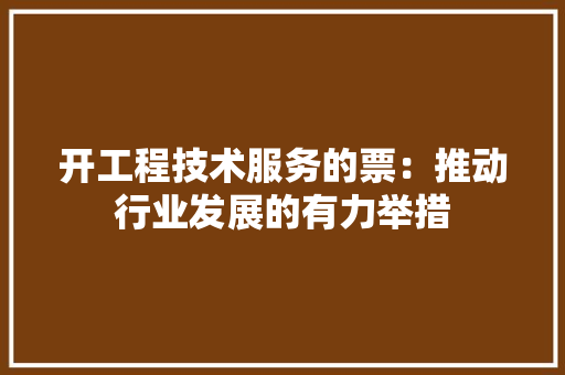 开工程技术服务的票：推动行业发展的有力举措 中式风格装饰